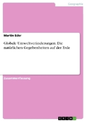 Globale UmweltverÃ¤nderungen. Die natÃ¼rlichen Gegebenheiten auf der Erde - Martin Eder