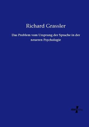 Das Problem vom Ursprung der Sprache in der neueren Psychologie - Richard Grassler