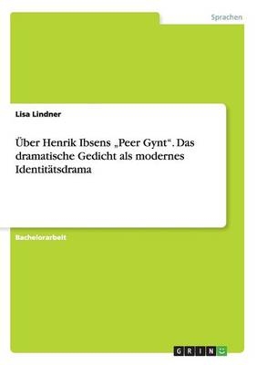 Ãber Henrik Ibsens Â¿Peer GyntÂ¿. Das dramatische Gedicht als modernes IdentitÃ¤tsdrama - Lisa Lindner