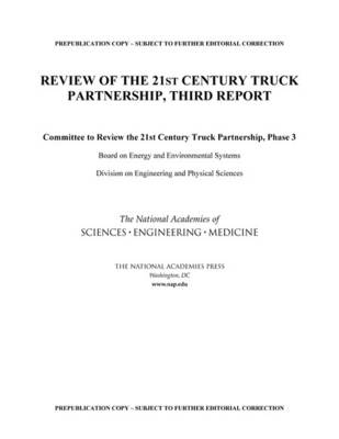 Review of the 21st Century Truck Partnership - Engineering National Academies of Sciences  and Medicine,  Division on Engineering and Physical Sciences,  Board on Energy and Environmental Systems, Phase 3 Committee to Review the 21st Century Truck Partnership