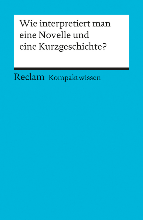 Wie interpretiert man eine Novelle und eine Kurzgeschichte?. (Kompaktwissen) - Hans-Dieter Gelfert