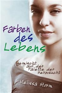 Farben des Lebens - gemischt auf der Palette der Sehnsucht -  Melissa Storm