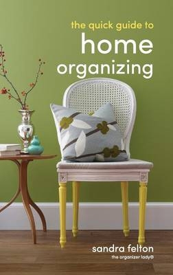 The Quick Guide to Home Organizing - Sandra Felton