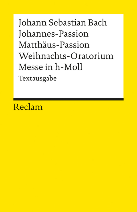 Johannes-Passion /Matthäus-Passion /Weihnachts-Oratorium /Messe in h-Moll. Textausgabe - Johann S Bach