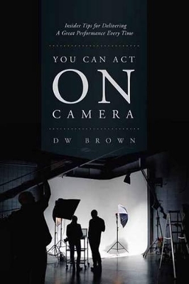 You Can Act on Camera - D.W. Brown