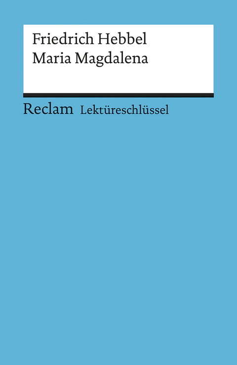 Lektüreschlüssel zu Friedrich Hebbel: Maria Magdalena - Winfried Freund