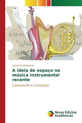 A ideia de espaço na música instrumental recente -  Aldrovandi Leonardo