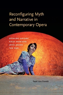 Reconfiguring Myth and Narrative in Contemporary Opera - Yayoi Uno Everett