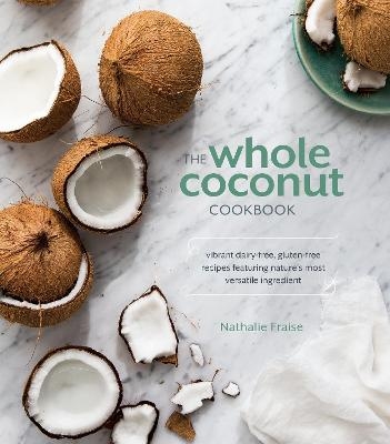 The Whole Coconut Cookbook - Nathalie Fraise