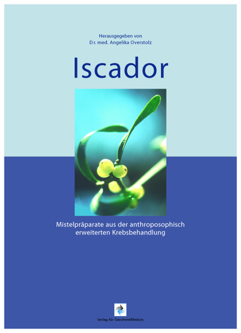 Iscador - Mistelpräparate aus der anthroposophisch erweiterten Krebsbehandlung - Angelika Overstolz
