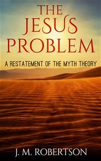 The Jesus Problem: A restatement of the myth theory - J. M. Robertson
