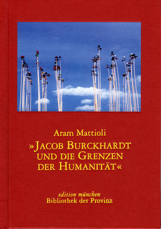 Jakob Burkhardt und die Grenzen der Humanität - Aram Mattioli; Andrea Welker