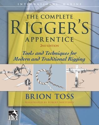 The Complete Rigger's Apprentice: Tools and Techniques for Modern and Traditional Rigging, Second Edition - Brion Toss