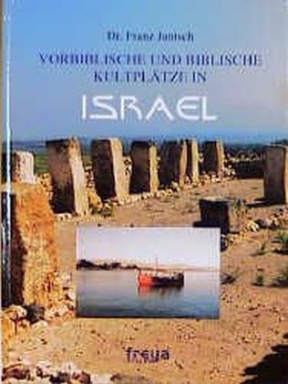 Vorbiblische und biblische Kultplätze in Israel - Franz Jantsch