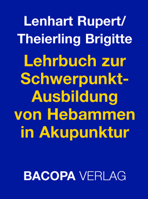 Lehrbuch zur Schwerpunkt Ausbildung von Hebammen in Akupunktur - Rupert Lenhart, Brigitte Theierling