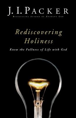 Rediscovering Holiness – Know the Fullness of Life with God - J. I. Packer