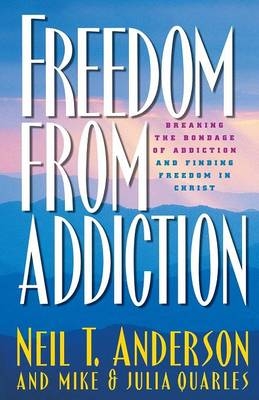 Freedom from Addiction – Breaking the Bondage of Addiction and Finding Freedom in Christ - Neil T. Anderson, Julia Quarles, Mike Quarles