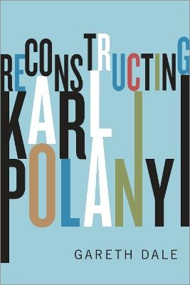 Reconstructing Karl Polanyi - Gareth Dale