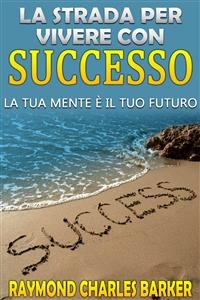 La strada per vivere con successo - Raymond Charles Barker