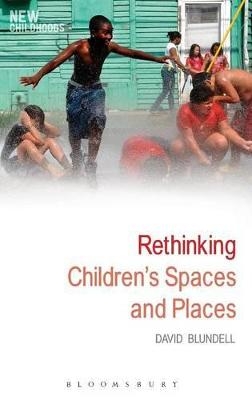 Rethinking Children's Spaces and Places - David Blundell