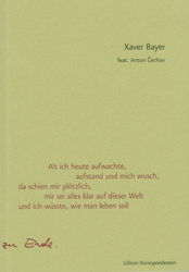 Als ich heute aufwachte, aufstand und mich wusch, da schien mir plötzlich, mir sei alles klar auf dieser Welt und ich wüsste, wie man leben soll - Xaver Bayer