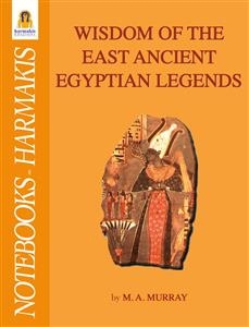 Wisdom of the east ancient egyptian legends - M. A. MURRAY