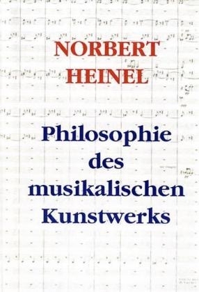 Philosophie des musikalischen Kunstwerks - Norbert Heinel