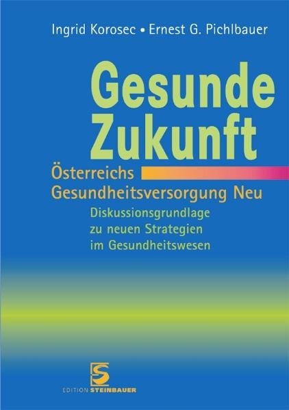 Gesunde Zukunft - Österreichs Gesundheitsversorgung Neu - Ernest G Pichlbauer