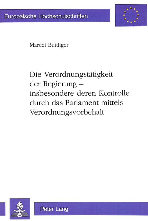 Die Verordnungstätigkeit der Regierung - insbesondere deren Kontrolle durch das Parlament mittels Verordnungsvorbehalt - Marcel Buttliger