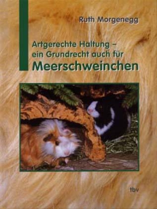 Artgerechte Haltung - ein Grundrecht auch für Meerschweinchen - Ruth Morgenegg