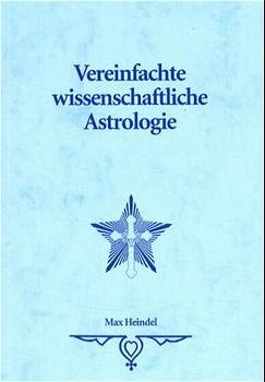 Vereinfachte Wissenschaftliche Astrologie - Max Heindel, Augusta Foss Heindel