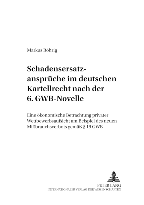 Schadensersatzansprüche im deutschen Kartellrecht nach der 6. GWB-Novelle - Markus Röhrig