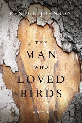 The Man Who Loved Birds - Fenton Johnson