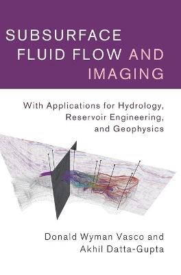 Subsurface Fluid Flow and Imaging - Donald Wyman Vasco, Akhil Datta-Gupta