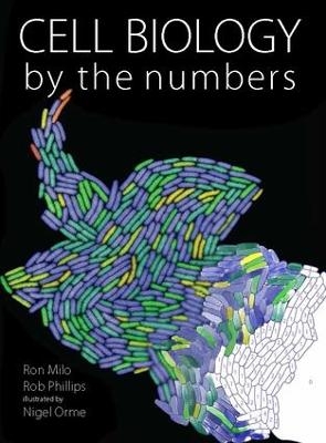 Cell Biology by the Numbers - Ron Milo, Rob Phillips