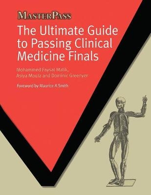 The Ultimate Guide to Passing Clinical Medicine Finals - Mohammed Faysal Malik, Asiya Maula, Dominic Greenyer