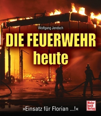 Die Feuerwehr heute - Wolfgang Jendsch