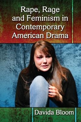 Rape, Rage and Feminism in Contemporary American Drama - Davida Bloom