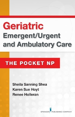 Geriatric Emergent/Urgent and Ambulatory Care - Sheila Sanning Shea, Karen Sue Hoyt, Renee Holleran