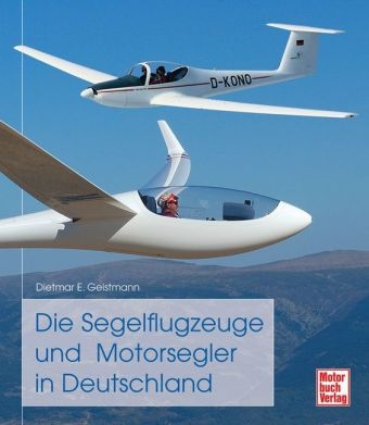 Die Segelflugzeuge und Motorsegler in Deutschland - Dietmar Geistmann