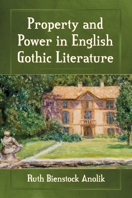 Property and Power in English Gothic Literature - Ruth Bienstock Anolik