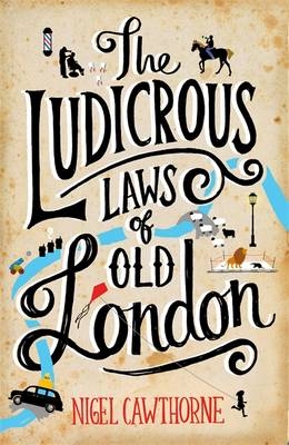 The Ludicrous Laws of Old London - Nigel Cawthorne