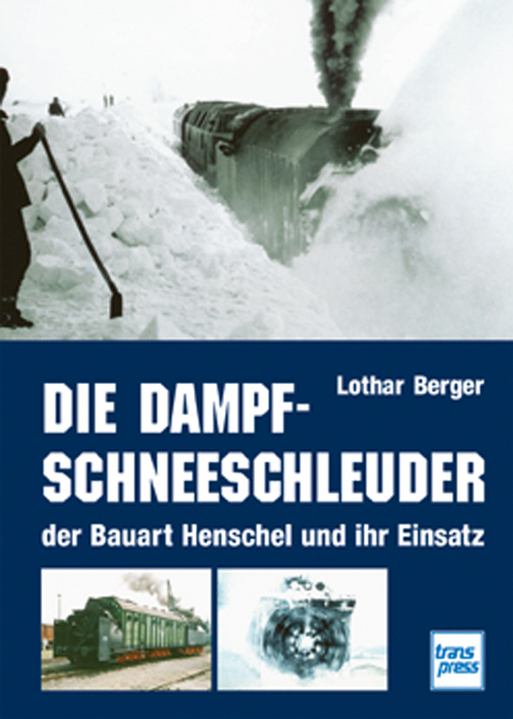 Die Dampf-Schneeschleuder der Bauart Henschel und ihr Einsatz - Lothar Berger
