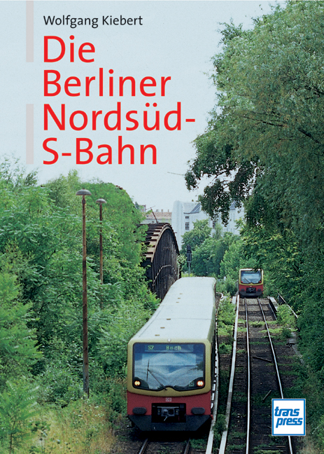 Die Berliner Nordsüd-S-Bahn - Wolfgang Kiebert