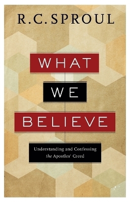 What We Believe – Understanding and Confessing the Apostles` Creed - R. C. Sproul