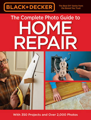 The Complete Photo Guide to Home Repair (Black & Decker) - Editors of Cool Springs Press