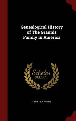 Genealogical History of The Grannis Family in America - Sidney S Grannis