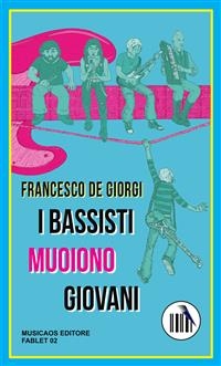 I bassisti muoiono giovani - Francesco De Giorgi