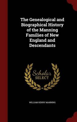 The Genealogical and Biographical History of the Manning Families of New England and Descendants - William Henry Manning