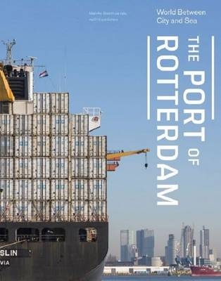 The Port of Rotterdam - World Between City and Sea - Jannes Linders, Siebe Swart